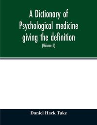 Produktbild: A Dictionary of psychological medicine giving the definition, etymology and synonyms of the terms used in medical psychology, with the symptoms, treat