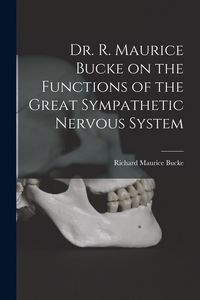 Produktbild: Dr. R. Maurice Bucke on the Functions of the Great Sympathetic Nervous System [microform]
