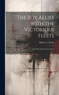 Produktbild: The Boy Allies With the Victorious Fleets: The Fall of the German Navy