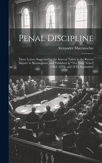 Produktbild: Penal Discipline: Three Letters Suggested by the Interest Taken in the Recent Inquiry in Birmingham, and Published in "The Daily News" 2