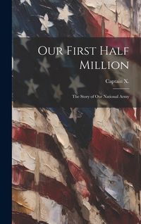 Produktbild: Our First Half Million: The Story of Our National Army