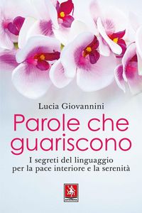 Produktbild: Parole che guariscono. I segreti del linguaggio per la pace interiore e la serenit&agrave;