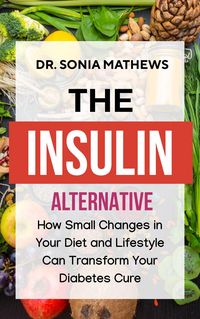 Produktbild: The Insulin Alternative: How Small Changes in Your Diet and Lifestyle Can Transform Your Diabetes Cure