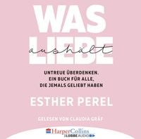 Produktbild: Was Liebe aush&auml;lt - Untreue &uuml;berdenken. Ein Buch f&uuml;r alle, die jemals geliebt haben