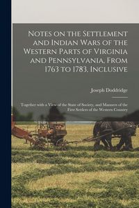 Produktbild: Notes on the Settlement and Indian Wars of the Western Parts of Virginia and Pennsylvania, From 1763 to 1783, Inclusive: Together With a View of the S
