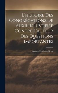 Produktbild: L'histoire Des Congr&eacute;gations De Auxiliis Justifi&eacute;e Contre L'auteur Des Questions Importantes