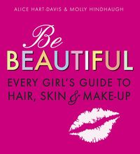 Produktbild: Be Beautiful: Every Girl's Guide to Hair, Skin and Make-up