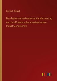 Produktbild: Der deutsch-amerikanische Handelsvertrag und das Phantom der amerikanischen Industriekonkurrenz