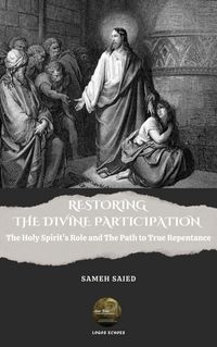 Produktbild: Restoring The Divine Participation : The Holy Spirit's Role and The Path to True Repentance