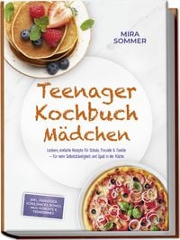 Produktbild: Teenager Kochbuch M&auml;dchen: Leckere, einfache Rezepte f&uuml;r Schule, Freunde & Famil