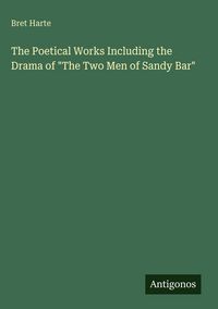 Produktbild: The Poetical Works Including the Drama of "The Two Men of Sandy Bar"