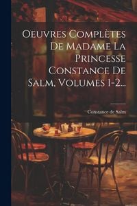 Produktbild: Oeuvres Compl&egrave;tes De Madame La Princesse Constance De Salm, Volumes 1-2...