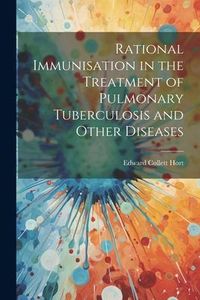 Produktbild: Rational Immunisation in the Treatment of Pulmonary Tuberculosis and Other Diseases