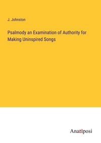 Produktbild: Psalmody an Examination of Authority for Making Uninspired Songs