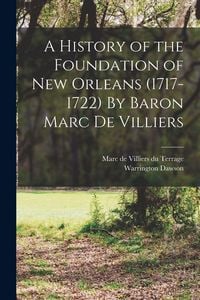 Produktbild: A History of the Foundation of New Orleans (1717-1722) By Baron Marc de Villiers