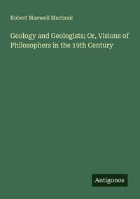 Produktbild: Geology and Geologists; Or, Visions of Philosophers in the 19th Century