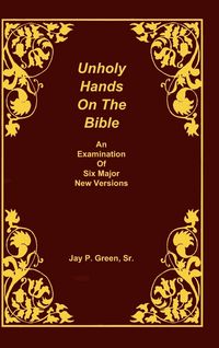 Produktbild: Unholy Hands on the Bible, an Examination of Six Major New Versions, Volume 2 of 3 Volumes