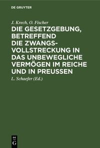 Produktbild: Die Gesetzgebung, betreffend die Zwangsvollstreckung in das unbewegliche Verm&ouml;gen im Reiche und in Preu&szlig;en
