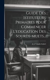 Produktbild: Guide Des Istituteurs Primaires Pour Commencer L'education Des Sourds-muets...