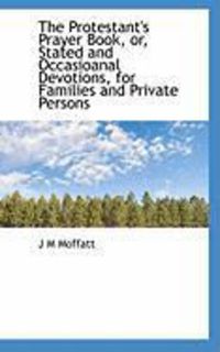 Produktbild: The Protestant's Prayer Book, Or, Stated and Occasioanal Devotions, for Families and Private Persons