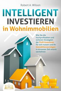 Produktbild: INTELLIGENT INVESTIEREN in Wohnimmobilien: Wie Sie die hochprofitablen und siche