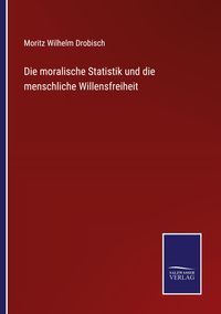Produktbild: Die moralische Statistik und die menschliche Willensfreiheit
