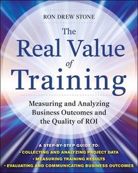 Produktbild: The Real Value of Training: Measuring and Analyzing Business Outcomes and the Quality of Roi