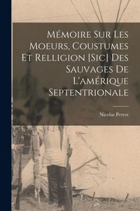 Produktbild: M&eacute;moire Sur Les Moeurs, Coustumes Et Relligion [Sic] Des Sauvages De L'am&eacute;rique Septentrionale