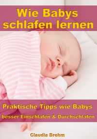Produktbild: Wie Babys schlafen lernen - Praktische Tipps wie Babys besser Einschlafen & Durchschlafen
