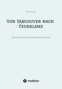 Produktbild: Von Vancouver nach Feuerland, eine Reise von Vancouver nach Mexiko-Stadt, dann weiter nach Quito, Cusco, Santiago de Chile nach Punta Arenas