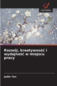 Produktbild: Rozw&oacute;j, kreatywno&iquest;&iquest; i wydajno&iquest;&iquest; w miejscu pracy