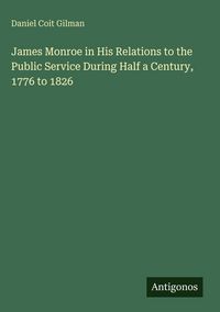Produktbild: James Monroe in His Relations to the Public Service During Half a Century, 1776 to 1826
