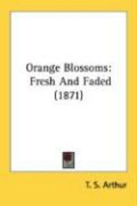 Produktbild: Orange Blossoms: Fresh and Faded (1871)