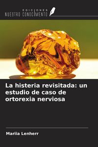 Produktbild: La histeria revisitada: un estudio de caso de ortorexia nerviosa
