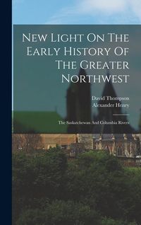 Produktbild: New Light On The Early History Of The Greater Northwest: The Saskatchewan And Columbia Rivers