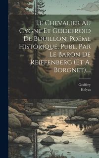 Produktbild: Le Chevalier Au Cygne Et Godefroid De Bouillon, Po&euml;me Historique, Publ. Par Le Baron De Reiffenberg (et A. Borgnet)....