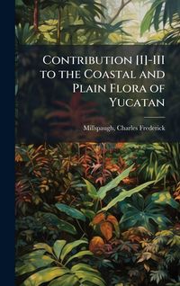 Produktbild: Contribution [I]-III to the Coastal and Plain Flora of Yucatan