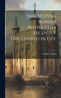 Produktbild: Interesting Roman Antiquities Recently Discovered in Fife