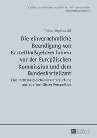 Produktbild: Die einvernehmliche Beendigung von Kartellbu&szlig;geldverfahren vor der Europ&auml;ischen Kommission und dem Bundeskartellamt