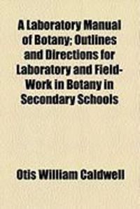 Produktbild: A Laboratory Manual of Botany; Outlines and Directions for Laboratory and Field-Work in Botany in Secondary Schools