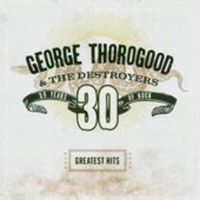 Produktbild: George Thorogood & The Destroyers, Greatest Hits: 30 Years Of Rock, 1 Audio-CD
