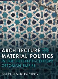 Produktbild: Architecture and Material Politics in the Fifteenth-century Ottoman Empire