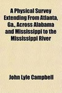 Produktbild: A Physical Survey Extending from Atlanta, Ga., Across Alabama and Mississippi to the Mississippi River