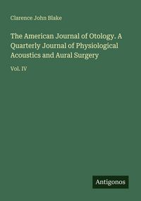 Produktbild: The American Journal of Otology. A Quarterly Journal of Physiological Acoustics and Aural Surgery