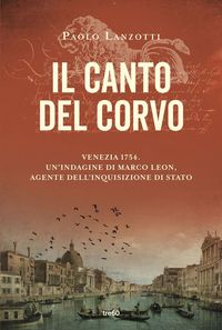 Produktbild: Il canto del corvo. Venezia 1754. Un'indagine di Marco Leon, agente dell'Inquisizione di Stato