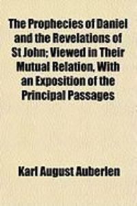 Produktbild: The Prophecies of Daniel and the Revelations of St John; Viewed in Their Mutual Relation, with an Exposition of the Principal Passages