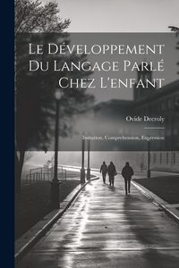 Produktbild: Le d&eacute;veloppement du langage parl&eacute; chez l'enfant: Imitation, comprehension, expression