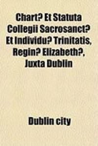 Produktbild: Chart] Et Statuta Collegii Sacrosanct] Et Individu] Trinitatis, Regin] Elizabeth], Juxta Dublin