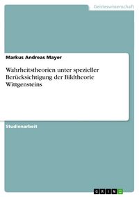 Produktbild: Wahrheitstheorien unter spezieller Ber&uuml;cksichtigung der Bildtheorie Wittgensteins