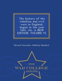Produktbild: The history of the rebellion and civil wars in England, begun in the year 1641, etc. A NEW EDITION. VOLUME VI. - War College Series